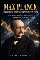 Max Planck — The Science of Reality and the Mystery of the World: From Quantized Energy to Philosophical and Spiritual Reflection B0HKLCY1BN Book Cover