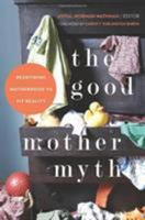 The Good Mother Myth: Redefining Motherhood to Fit Reality 1580055028 Book Cover