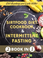 Sirtfood Diet for Beginners And Intermittent Fasting 16/8+5/2 method: -2 book in 1- The Complete Guide to Get a Healthy Life and Lose Weight. Learn How to Detox Your Body, Support Your Hormones, and I 180211694X Book Cover