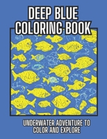 Deep Blue Coloring Book: Underwater Adventure to Color and Explore B0C47YGGVN Book Cover