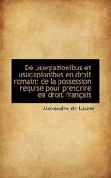 De Usurpationibus Et Usucapionibus En Droit Romain: De La Possession Requise Pour Prescrire En Droit Francais (1874) 1110262760 Book Cover