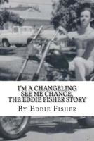 I'm a Changeling See Me Change: The Eddie Fisher Story 1540691683 Book Cover
