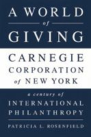 A World of Giving: Carnegie Corporation of New York-A Century of International Philanthropy 1610394291 Book Cover