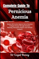 Complete Guide To Pernicious Anemia: Restore B12 Levels, Improve Nerve Function & Regain Energy Through Nutrition Planning, Absorption Support And Lifestyle Guidance B0HBM882F3 Book Cover