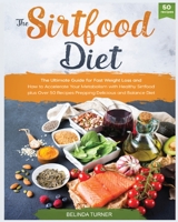 The Sirtfood Diet: The Ultimate Guide for Fast Weight Loss and How to Accelerate Your Metabolism with Healthy Sirtfood plus Over 50 Recipes Prepping Delicious and Balance Diet 5536193309 Book Cover