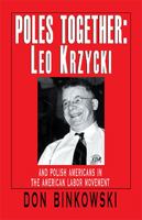 Poles Together: Leo Krzycki: And Polish Americans in the American Labor Movement 1401033024 Book Cover