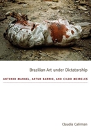 Brazilian Art under Dictatorship: Antonio Manuel, Artur Barrio, and Cildo Meireles 0822351536 Book Cover