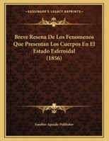 Breve Rese a De Los Fen menos Que Presentan Los Cuerpos En El Estado Esferoidal: Seg n Las Lecciones Que De Esta Nueva Parte De La F sica Ha Dado En El Instituto De San Isidro El Profesor De Dicha Asi 1149637684 Book Cover