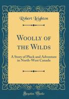 Woolly of the Wilds: A Story of Pluck and Adventure in North-West Canada 036408121X Book Cover