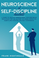 Neuroscience of Self Discipline Habits: A Guide To Healthy Mindfullness. Explore Brain Education For The Mastery Of Highly Effective Habits Like Stoicism And Self Confidence 1801201269 Book Cover