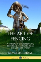 The Art of Fencing: A Manual of Sword Fencing; Historical Techniques by an 18th Century Master 0359045642 Book Cover