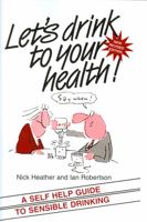 Let's Drink to your Health: A Self-Help Guide to Sensible Drinking 1854332066 Book Cover