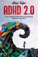 ADHD 2.0: Learn the Basics Of Adhd, What It Is Its, Symptoms And How To cope With It B096TTR3WV Book Cover