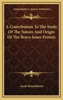 A Contribution To The Study Of The Nature And Origin Of The Bence Jones Protein 0548507635 Book Cover