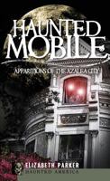 Haunted Mobile (AL): Apparitions of the Azalea City (Haunted America) 1596297131 Book Cover