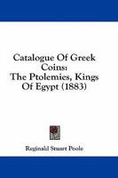 Catalogue of Greek Coins - The Ptolemies, Kings of Egypt 1473337844 Book Cover