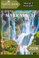 MARRAKECH TRAVEL GUIDE 2026: From Riads to Souks: Navigate, Explore, and Experience Marrakech Like a Local B0GWL59P3C Book Cover