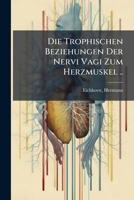 Die Trophischen Beziehungen Der Nervi Vagi Zum Herzmuskel .. 1176106406 Book Cover