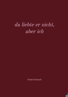 da liebte er nicht, aber ich: Gedichte rund um die Liebe, ausgewählt und übersetzt von Frank Freimuth (German Edition) 3384256093 Book Cover