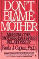 Don't Blame Mother: Mending the Mother-Daughter Relationship 0060161027 Book Cover