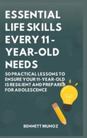 Essential Life Skills Every 11-Year-Old Needs: 50 Practical Lessons to Ensure Your 11-Year-Old Is Resilient and Prepared for Adolescence (Essential Life Skills for Teens and Children) B0GT7C9RPF Book Cover