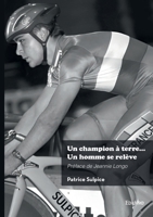 Un champion à terre... Un homme se relève: Préface de Jeannie Longo (French Edition) 2414804726 Book Cover