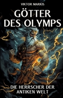 Götter des Olymps - Die Herrscher der antiken Welt: Mythen und Legenden, die unsere Zivilisation prägten - Entdecken Sie die faszinierende Welt der ... ihre zeitlosen Geheimnisse. (German Edition) 3384327527 Book Cover