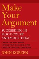 Make Your Argument: Succeeding in Moot Court and Mock Trial 1607144956 Book Cover