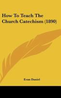 How To Teach The Church Catechism 112029679X Book Cover