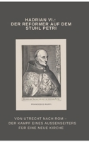 Hadrian VI.: Der Reformer auf dem Stuhl Petri: Von Utrecht nach Rom - Der Kampf eines Außenseiters für eine neue Kirche (German Edition) 3384469879 Book Cover