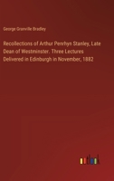 Recollections of Arthur Penrhyn Stanley, Late Dean of Westminster. Three Lectures Delivered in Edinburgh in November, 1882 3385331862 Book Cover