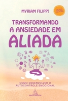 TRANSFORMANDO A ANSIEDADE EM ALIADA COMO DESENVOLVER O AUTOCONTROLE EMOCIONAL 6558725088 Book Cover