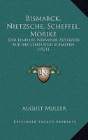 Bismarck, Nietzsche, Scheffel, Morike: Der Einfluss Nervoser Zustande Auf Ihr Leben Und Schaffen (1921) 1145571433 Book Cover