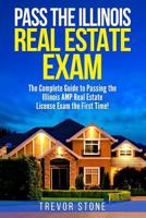 Pass the Illinois Real Estate Exam: The Complete Guide to Passing the Illinois AMP Real Estate License Exam the First Time! 1975940458 Book Cover