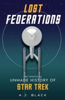 Lost Federations: The (Unofficial) Unmade History of Star Trek 1915359112 Book Cover