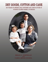 Dry Goods, Cotton and Cane: 250 Years of Jewish Life, Business and Agriculture in Pointe Coupée Parish, Louisiana 1596414685 Book Cover