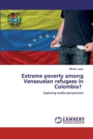¿Pobreza extrema entre los refugiados venezolanos en Colombia?: Explorando las perspectivas de los medios de comunicación 3346189465 Book Cover