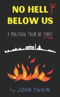 No Hell Below Us: A Political Tour de Farce B0C9S88Q2L Book Cover