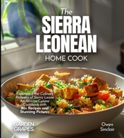 The Sierra Leonean Home Cook: Experience the Culinary Richness of Sierra Leone - An African Cuisine Cookbook with 80+ Recipes and Stunning Pictures B0FR9TGGCW Book Cover