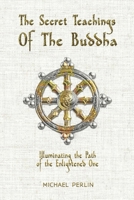 The Secret Teachings of the Buddha: Illuminating the Path of The Enlightened One (The Secret Teachings of all Religions) B0F1NC4P53 Book Cover