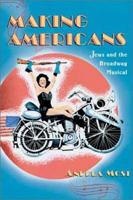 Making Americans: Jews and the Broadway Musical 0674011651 Book Cover
