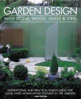 Garden Design with Stone, Wood, Glass & Steel: Inspirational and practical design ideas and techniques using hard landscaping materials 1903141788 Book Cover