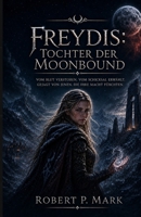 Freydis: Tochter der Moonbound: Vom Blut verstorben. Vom Schicksal erwählt. Gejagt von jenen,die ihre macht furchen (German Edition) B0H8C9JHSG Book Cover