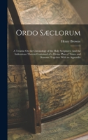 Ordo Sæclorum: A Treatise On the Chronology of the Holy Scriptures: And the Indications Therein Contained of a Divine Plan of Times and Seasons: Together With an Appendix 1017376905 Book Cover