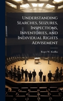 Understanding Searches, Seizures, Inspections, Inventories, and Individual Rights Advisement 1025116240 Book Cover
