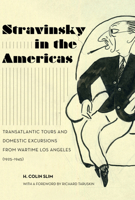 Stravinsky in the Americas: Transatlantic Tours and Domestic Excursions from Wartime Los Angeles 1925-1945 0520299922 Book Cover