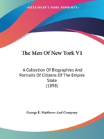 The Men Of New York V1: A Collection Of Biographies And Portraits Of Citizens Of The Empire State 0548811911 Book Cover