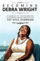 Becoming Debra Wright: A Memoir of Overcoming Overwhelming Obstacles Yet Still Standing 199905573X Book Cover