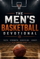 The Men's Basketball Devotional: 40 Days of Basketball Scripture for Men Who Love God and the Game B0F3W294QT Book Cover