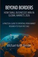 Beyond Borders 2026: How Small Businesses Win in Global Markets: A Comprehensive and a Practical Guide to Exporting, from Market Research to Your First Sale and Beyond B0GDQ9XWHX Book Cover